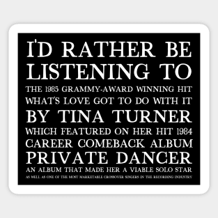 I'd Rather Be Listening To What's Love Got To Do With It Sticker